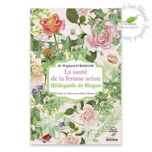 LA SANTÉ DE LA FEMME SELON HILDEGARDE DE BINGEN 276 pages, format L11.5xH18 cm Dr r Wighard Strehlow
